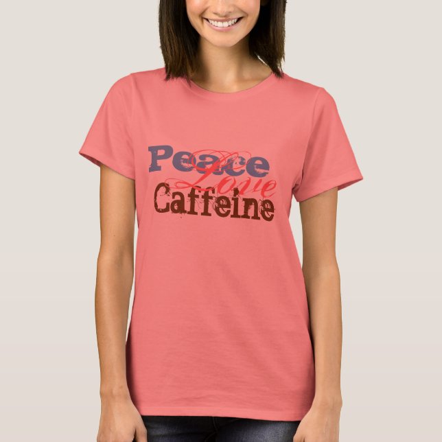 Peace, Caffeine, Love T-Shirt (Front)