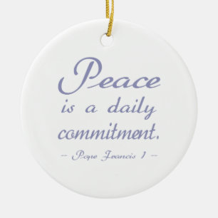 Peace Is A Daily Commitment Quote Ceramic Ornament
