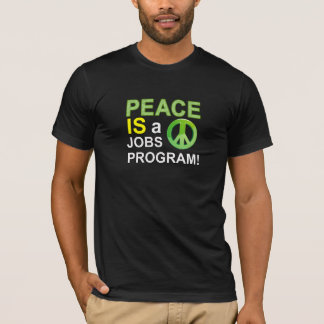 Peace Is a jobs program T-Shirt