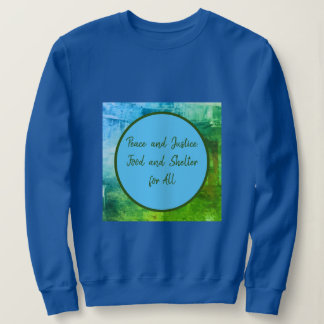 Peace & Justice, Food & Shelter for All Sweatshirt
