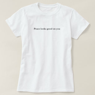 Peace Looks Good On You, Simple Custom T-Shirt