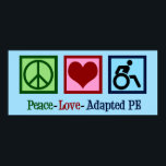 Peace Love Adapted PE Poster<br><div class="desc">Peace Love Adapted P.E. teacher gift with a peace sign,  heart,  and a person doing sports in a wheelchair. Adapted physical education is a great career for a PE instructor. An A.P.E. teacher gift.</div>