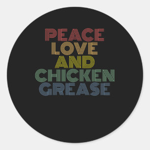 Peace Love And Chicken Grease funny Classic Round Sticker