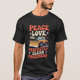 Peace Love and Clean Pavement Snow Plough Life T-Shirt