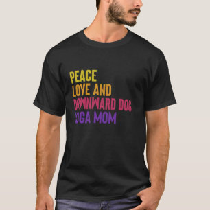 Peace Love and Downward Dog Yoga Mum T-Shirt
