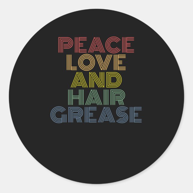 Peace Love And Hair Grease funny Classic Round Sticker (Front)