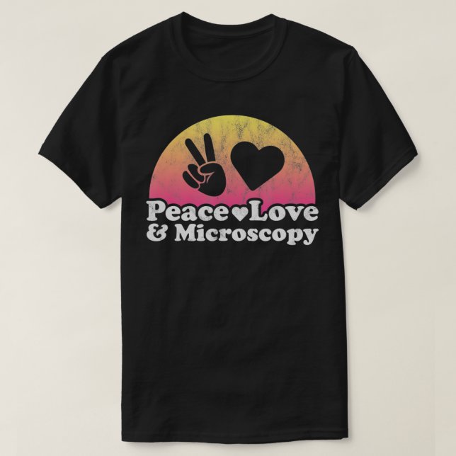 Peace Love and Microscopy Microscope  T-Shirt (Design Front)