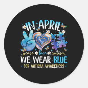 Peace Love Autism Awareness In April We Wear Blue  Classic Round Sticker