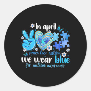 Peace Love Autism Awareness In April We Wear Blue  Classic Round Sticker