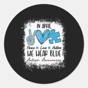 Peace Love Autism In April We Wear Blue For Autism Classic Round Sticker