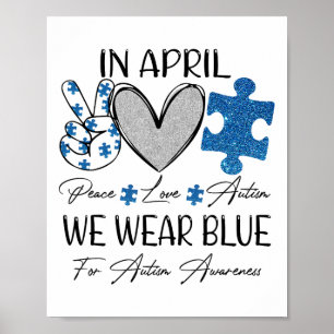 Peace Love Autism In April We Wear Blue For Autism Poster