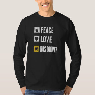Peace Love Bus Driver Life School Bus Driver Drivi T-Shirt