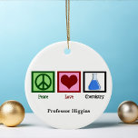 Peace Love Chemistry Teacher Custom Ceramic Ornament<br><div class="desc">If you are a scientist or need a geeky gift for the nerd in your life,  this cute chemist Christmas ornament features a peace sign,  heart,  and chemicals in a beaker. Peace Love Chemistry with your teacher monogram underneath the design.</div>