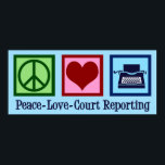 Peace Love Court Reporting Poster<br><div class="desc">Peace Love Court Reporting. A cool court reporter gift for a typist who is known as a guardian of the record in the judicial process of law. Cute present for someone who works in a deposition proceeding to create a legal transcript.</div>