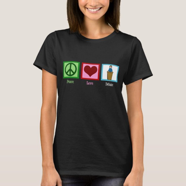 Peace Love Debate T-Shirt (Front)