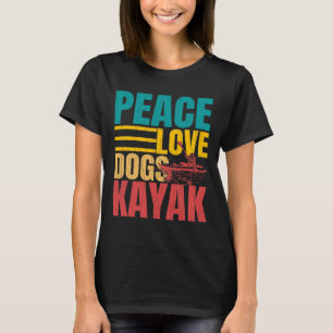 Peace Love Dogs Kayak Funny Kayaking Kayaker Boati T-Shirt