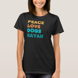 Peace Love Dogs Kayak Kayakers and Dog Kayaking T-Shirt