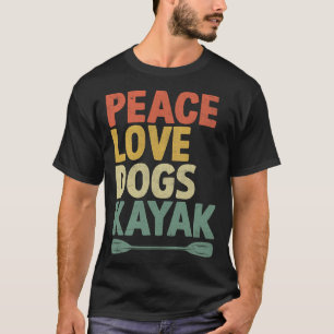 Peace Love Dogs Kayak Kayaks Kayaker Kayaking Dog T-Shirt
