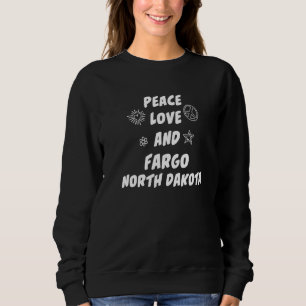 Peace Love Fargo North Dakota Nd Resident Fargoan Sweatshirt