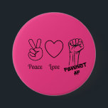 Peace, Love, Feminist AF  hot pink button<br><div class="desc">Peace,  Love,  Feminist AF!

P.S. - NOT A T-SHIRT FACTORY - small woman-owned business creating designs that represent my values.</div>