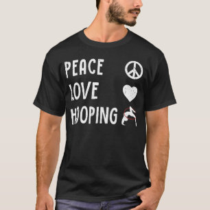 Peace Love Hooping Hoop Dancer Hooping Hoop Hula T-Shirt