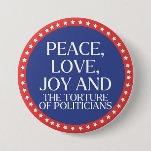 Peace, Love, Joy and The Torture Of Politicians 7.5 Cm Round Badge