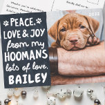 Peace, Love & Joy Funny Modern Pet Custom Photo Holiday Postcard<br><div class="desc">Design is composed of a dark background with a funny message --- "Peace, Love & Joy from my Hoomans"
To align your photo, unmask the photo template by clicking unmask button. Once the photo is aligned, select the SVG shape and your photo, then click mask.
Available here:
http://www.zazzle.com/store/selectpartysupplies</div>