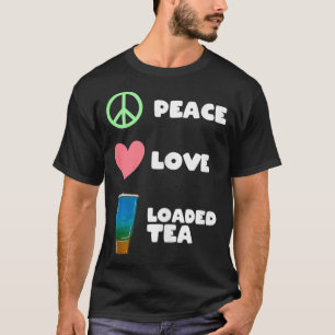 Peace Love Loaded Tea  Hippie Tea Lover  T-Shirt