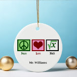 Peace Love Math Teacher Personalised Christmas Ceramic Ornament<br><div class="desc">What is the square root of x? I am great at solving math problems. A cute math teacher Christmas ornament gift from the class or a student. Peace Love Math ornaments.</div>