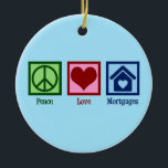 Peace Love Mortgages Ceramic Ornament<br><div class="desc">Peace Love Mortgages. A cute mortgage lender gift for a broker of a loan company for housing. A cool design to sell houses to homeowners looking for a home that need a lending company.</div>