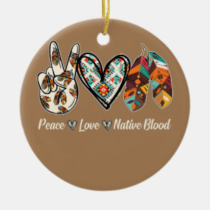 Peace Love Native Blood Native American  Ceramic Ornament