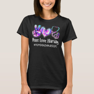 Peace Love Nursing Home Health Nurse Life Nurses W T-Shirt