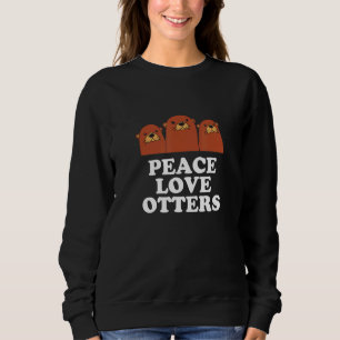Peace Love Otters Positive Quote Otter Positivity Sweatshirt