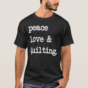 Peace Love & Quilting Crochet Sewing Gift T-Shirt