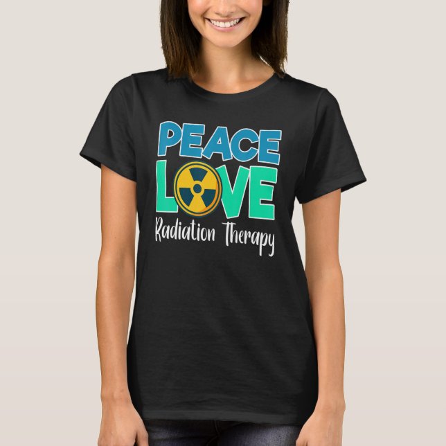 Peace Love Radiation Therapy Radiation Therapist T-Shirt (Front)
