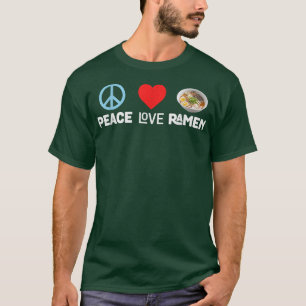 Peace Love Ramen - Funny Japanese Noodles Food Te T-Shirt