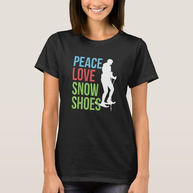 Peace Love Snowshoes Snowshoeing Snowshoer Snow Fo T-Shirt (Front)