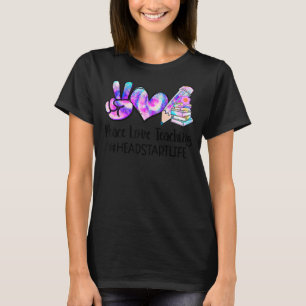 Peace Love Teaching Tie Dye Headstart Life Teacher T-Shirt