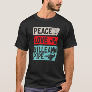 Peace Love Uilleann Pipe Musical Instrument Uillea T-Shirt