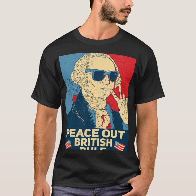 Peace Out British Rule  4th Of July George Washing T-Shirt (Front)