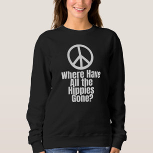 Peace Sign Where Have All the Hippies Gone Sweatshirt