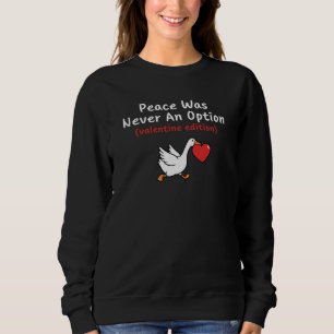 Peace Was Never an Option - Funny Valentine Goose Sweatshirt