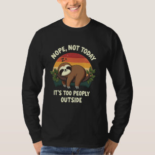 Peaceful Sloth - Nope Not Today Its Too Peopley Ou T-Shirt