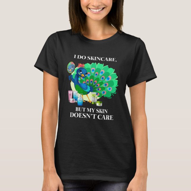 Peacock I Do Skincare But My Skin Doesn't Care Col T-Shirt (Front)