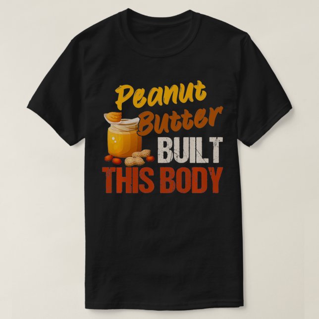 Peanut Butter Built This Body Peanut Butter Lovers T-Shirt (Design Front)