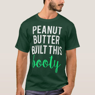 Peanut Butter Built This Booty Funny Workout  T-Shirt