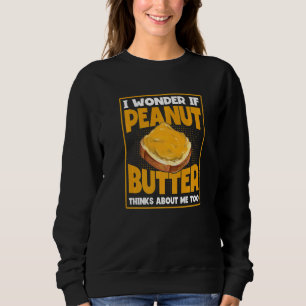 Peanut Butter I Wonder If Peanut Butter Thinks Abo Sweatshirt
