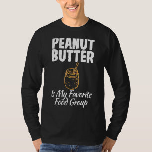 Peanut Butter Is My Favourite Food Group Peanut Bu T-Shirt