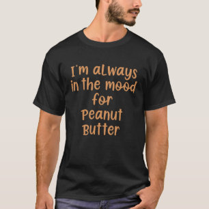 Peanut Butter Mood Saying I Love Peanut Butter T-Shirt