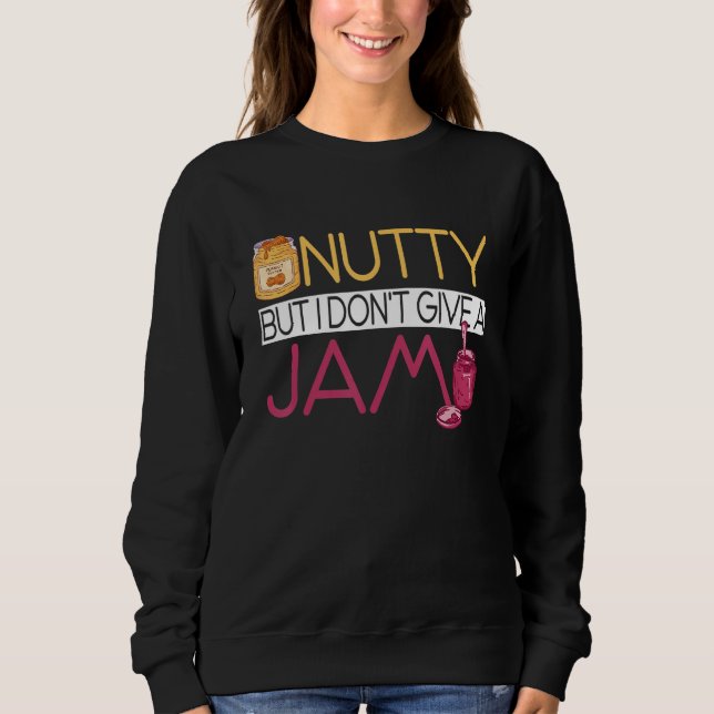Peanut Butter Sandwich  Nutty But I Don't Give A J Sweatshirt (Front)